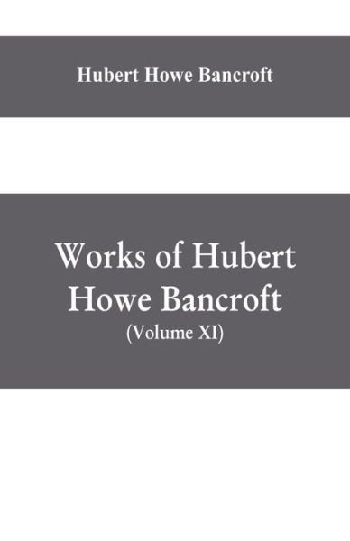 Cover for Hubert Howe Bancroft · Works of Hubert Howe Bancroft, (Volume XI) History of Mexico (Vol. III) 1600- 1803. (Paperback Book) (2019)