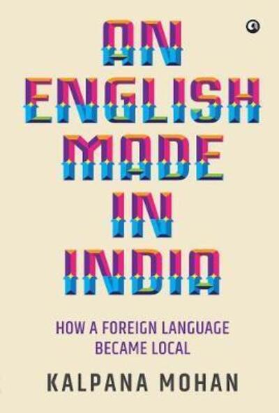 Cover for Kalpana Mohan · An English Made in India: How a Foreign Language Became Local (Taschenbuch) (2019)