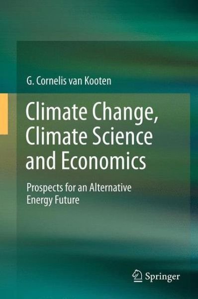 Climate Change, Climate Science and Economics: Prospects for an Alternative Energy Future - G. Cornelis Van Kooten - Books - Springer - 9789400749870 - August 31, 2012