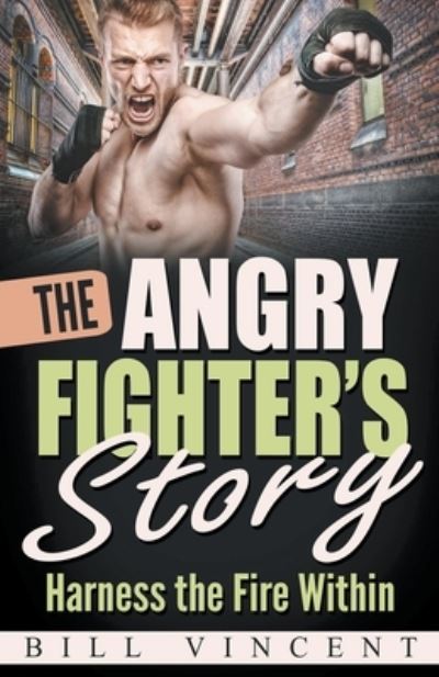 Cover for Bill Vincent · The Angry Fighter's Story: Harness the Fire Within (Paperback Book) (2019)