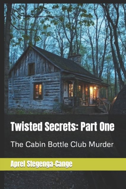 Cover for Aprel Stegenga-Cange · Twisted Secrets: Part One: The Cabin Bottle Club Murder (Pocketbok) (2021)