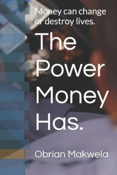 The Power Money Has. - Obrian Makwela - Bøger - Independently Published - 9798484734870 - 26. september 2021