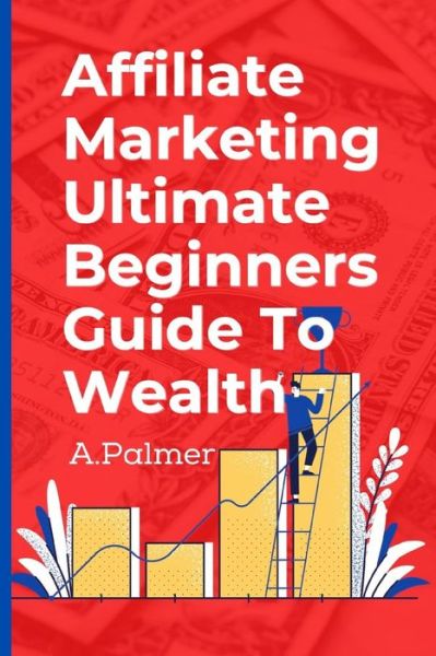 Cover for Andrew Palmer · Affiliate Marketing Ultimate Beginners Guide To Wealth (Paperback Book) (2021)