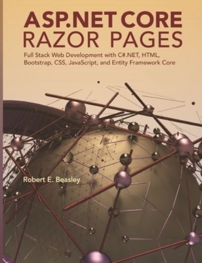 Cover for Beasley, Robert E, PhD · ASP.NET Core Razor Pages: Full Stack Web Development with C#.NET, HTML, Bootstrap, CSS, JavaScript, and Entity Framework Core (Paperback Book) (2020)