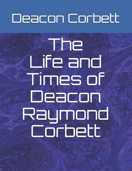 Cover for Deacon Raymond Corbett · The Life and Times of Deacon Raymond Corbett (Pocketbok) (2020)