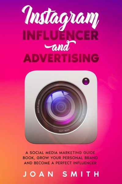 Instagram Influencer and Advertising - Joan Smith - Books - Independently Published - 9798624202870 - March 12, 2020