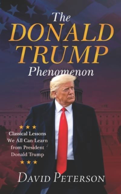 Cover for David Peterson · The Donald Trump Phenomenon: A Classical Lesson We all can Learn From President Trump (Paperback Book) (2020)