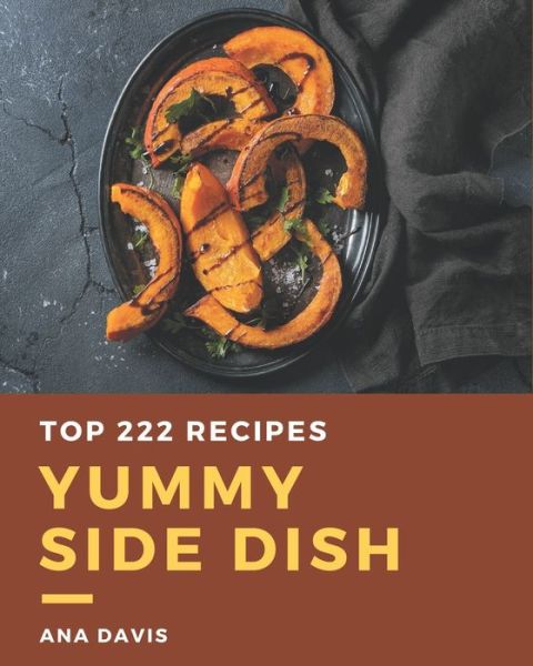 Cover for Ana Davis · Top 222 Yummy Side Dish Recipes (Paperback Book) (2020)