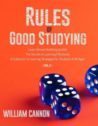 Cover for William Cannon · Rules of Good Studying: Learn Almost Anything quickly - The Secrets to Learning Effectively - A Collection of Learning Strategies for Students of All Ages-Vol.2 (Paperback Bog) (2021)