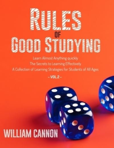 Cover for William Cannon · Rules of Good Studying: Learn Almost Anything quickly - The Secrets to Learning Effectively - A Collection of Learning Strategies for Students of All Ages-Vol.2 (Pocketbok) (2021)