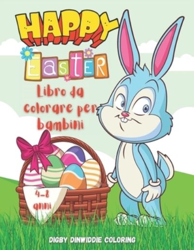 Cover for Digby Dinwiddie Coloring · Happy Easter: Libro da colorare per bambini: 60 Pagine di colorazione per Pasqua, carine e adorabili, con progressiva difficolta / Design coloranti per bambini per vacanze / pagine colorate per felice Pasqua per ragazzi e ragazze / Libro di colorazione (Paperback Book) (2021)