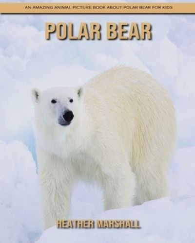 Cover for Heather Marshall · Polar bear: An Amazing Animal Picture Book about Polar bear for Kids (Taschenbuch) (2021)