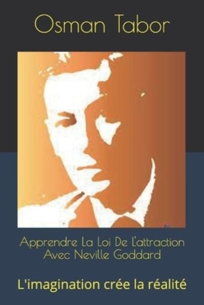 Cover for Osman Tabor · Apprendre La Loi De L'attraction Avec Neville Goddard: L'imagination cree la realite (Paperback Book) (2021)