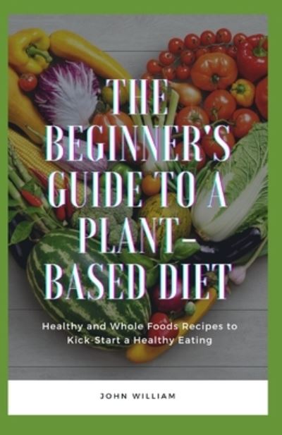 Cover for John William · The Beginner's Guide to a Plant-based Diet (Pocketbok) (2021)