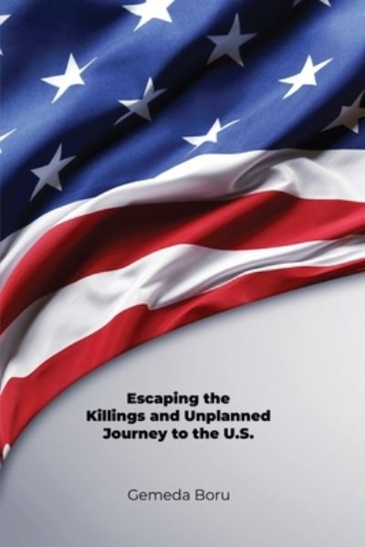 Cover for Gemeda Boru · Escaping the Killings and Unplanned Journey to the U.S. (Book) (2023)