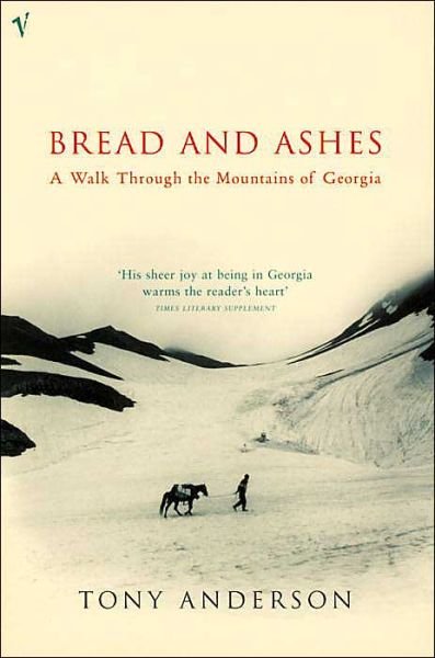 Bread And Ashes: A Walk Through the Mountains of Georgia - Tony Anderson - Kirjat - Vintage Publishing - 9780099437871 - torstai 1. huhtikuuta 2004
