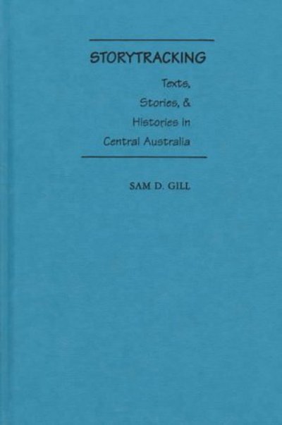 Cover for Gill, Sam D. (Professor of Religious Studies, Professor of Religious Studies, University of Colorado, Boulder) · Storytracking: Texts, Stories, and Histories in Central Australia (Hardcover Book) (1998)