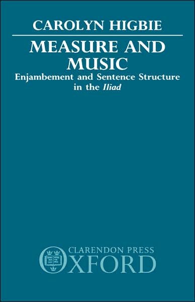 Cover for Higbie, Carolyn (Lecturer in the Departments of English, Foreign Languages, and Literatures, Lecturer in the Departments of English, Foreign Languages, and Literatures, Southern Illinois University) · Measure and Music: Enjambement and Sentence Structure in the Iliad (Inbunden Bok) (1990)