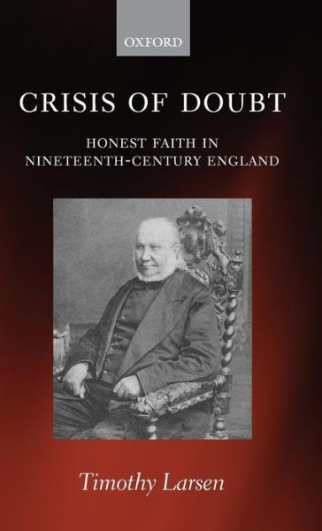 Cover for Larsen, Timothy (Professor of Theology, Wheaton College, Wheaton, Illinois) · Crisis of Doubt: Honest Faith in Nineteenth-Century England (Hardcover Book) (2006)