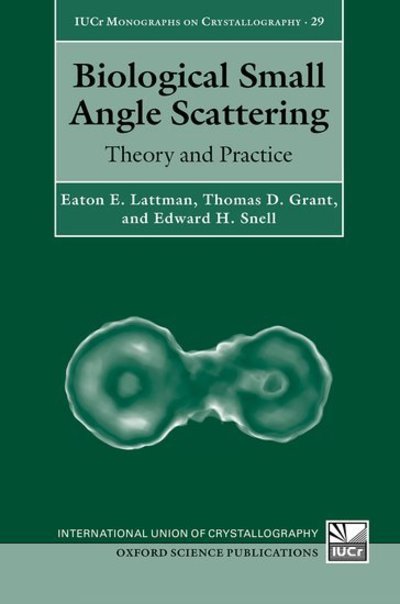 Cover for Lattman, Eaton E. (Professor of Structural Biology, Professor of Structural Biology, School of Medicine and Biomedical Sciences, University at Buffalo, SUNY) · Biological Small Angle Scattering: Theory and Practice - International Union of Crystallography Monographs on Crystallography (Hardcover Book) (2018)