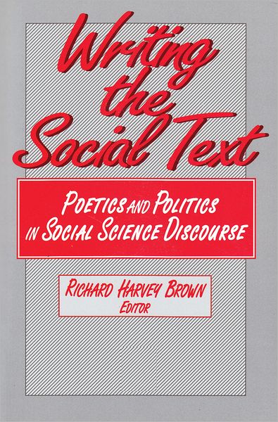 Cover for Richard Brown · Writing the Social Text: Poetics and Politics in Social Science Discourse - Communication &amp; Social Order (Paperback Book) (1992)