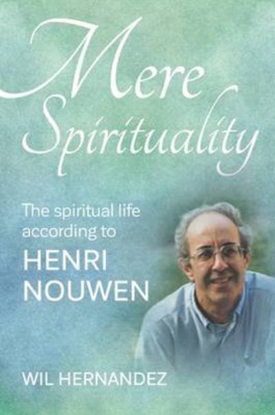 Cover for Wil Hernandez · Mere Spirituality: The Spiritual Life According To Henri Nouwen (Paperback Book) (2016)