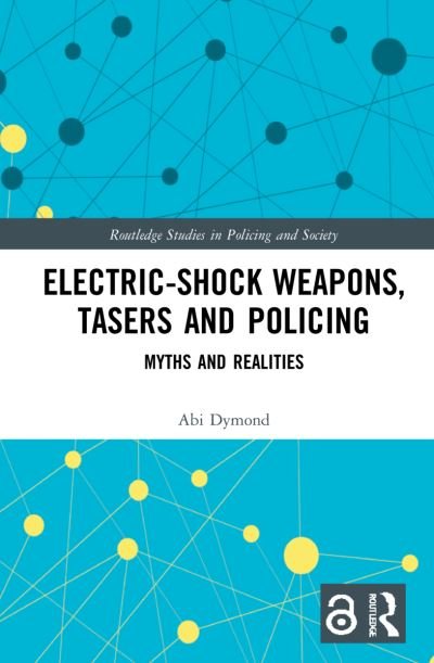 Cover for Abi Dymond · Electric-Shock Weapons, Tasers and Policing: Myths and Realities - Routledge Studies in Policing and Society (Innbunden bok) (2021)