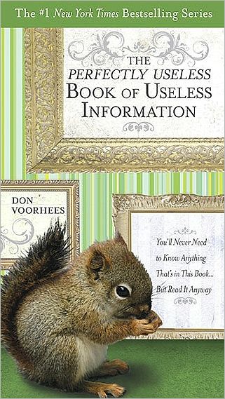 Cover for Don Voorhees · The Perfectly Useless Book of Useless Information: You'll Never Need to Know Anything That's in This Book...but Read It Anyway (Paperback Book) (2010)