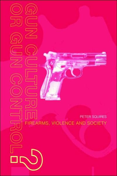 Cover for Peter Squires · Gun Culture or Gun Control?: Firearms and Violence: Safety and Society (Paperback Book) (2000)