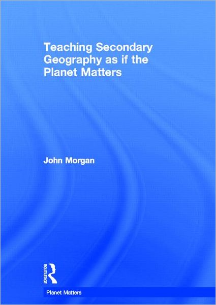 Cover for Morgan, John (Institute of Education, University of London, UK) · Teaching Secondary Geography as if the Planet Matters - Teaching... as if the Planet Matters (Hardcover Book) (2011)