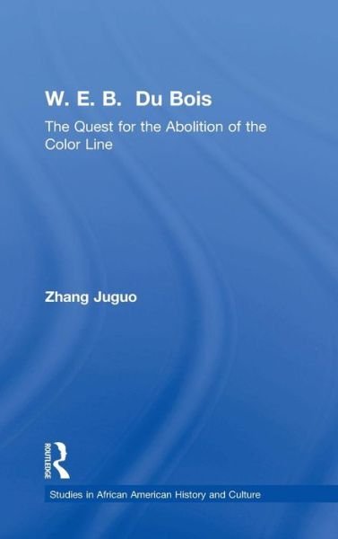W.E.B. Du Bois: The Quest for the Abolition of the Color Line - Studies in African American History and Culture - Zhang Juguo - Boeken - Taylor & Francis Ltd - 9780415930871 - 2 januari 2002