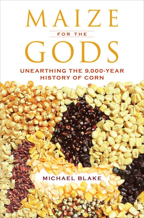 Maize for the Gods: Unearthing the 9,000-Year History of Corn - Michael Blake - Bøker - University of California Press - 9780520276871 - 28. august 2015