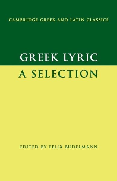 Greek Lyric: A Selection - Cambridge Greek and Latin Classics - Budelmann, Felix (University of Oxford) - Books - Cambridge University Press - 9780521633871 - May 24, 2018