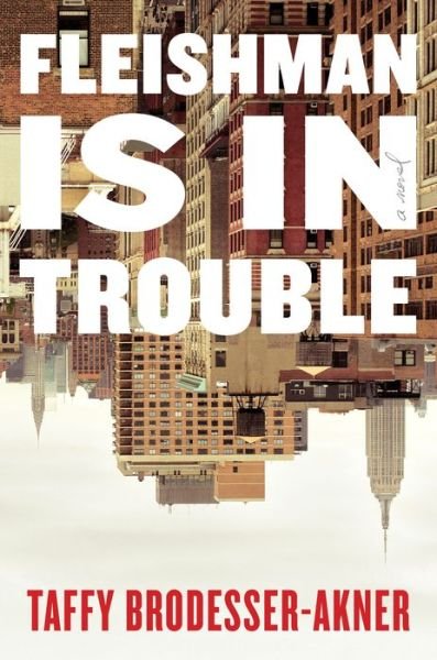 Cover for Taffy Brodesser-Akner · Fleishman Is in Trouble: A Novel (Inbunden Bok) (2019)