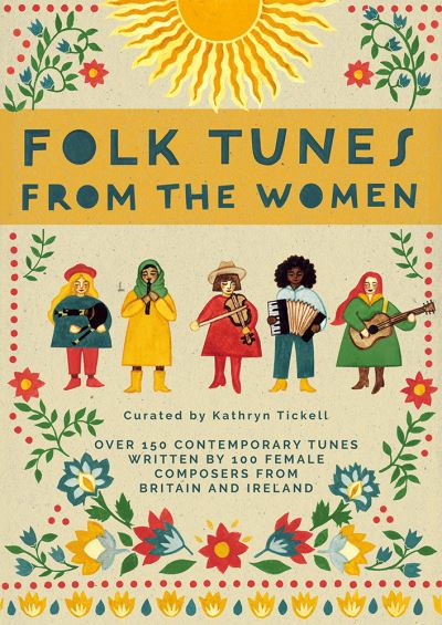 Folk Tunes from the Women: Over 150 contemporary tunes written by 100 female composers from Britain and Ireland - Kathryn Tickell - Kirjat - Faber Music Ltd - 9780571542871 - torstai 4. toukokuuta 2023