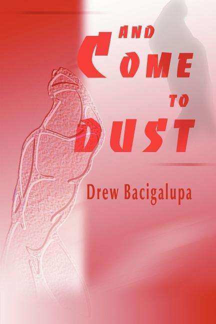 And Come to Dust - Drew Bacigalupa - Books - iUniverse - 9780595120871 - October 1, 2000