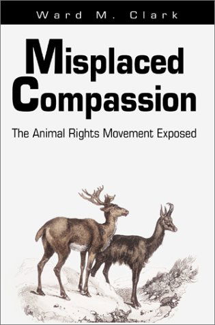 Cover for Ward M. Clark · Misplaced Compassion: the Animal Rights Movement Exposed (Paperback Book) (2001)