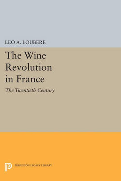 Cover for Leo A. Loubere · The Wine Revolution in France: The Twentieth Century - Princeton Legacy Library (Paperback Bog) (2014)