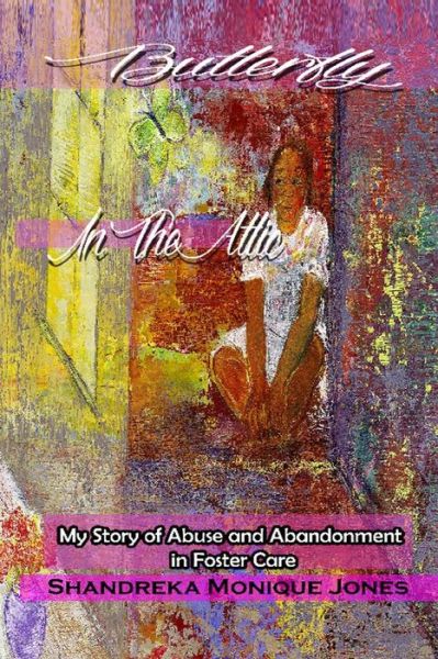 Cover for Shandreka M Jones · Butterfly in the Attic: My Story of Abuse and Abandonment in Foster Care (Paperback Book) (2015)