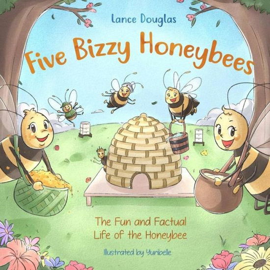 Cover for Lance Douglas · Five Bizzy Honey Bees - The Fun and Factual Life of the Honey Bee : Captivating, Educational and Fact-filled Picture Book about Bees for Toddlers, Kids, Children and Adults (Paperback Book) (2017)