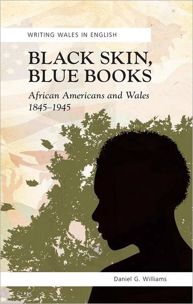 Cover for Daniel G. Williams · Black Skin, Blue Books: African Americans and Wales, 1845-1945 - Writing Wales in English (Paperback Book) (2012)