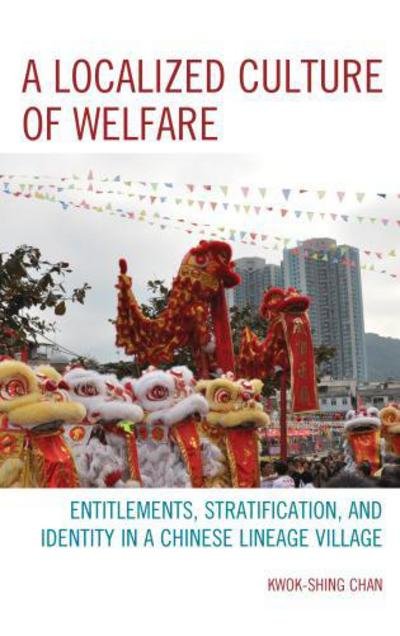 A Localized Culture of Welfare: Entitlements, Stratification, and Identity in a Chinese Lineage Village - AsiaWorld - Kwok-shing Chan - Książki - Lexington Books - 9780739166871 - 25 października 2012