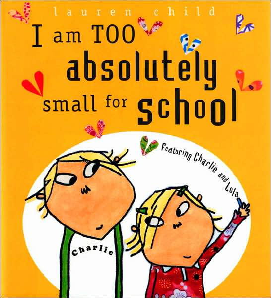 Cover for Lauren Child · I Am Too Absolutely Small for School (Charlie and Lola) (Paperback Book) [Reprint edition] (2005)