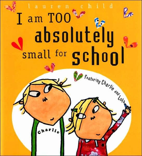 Cover for Lauren Child · I Am Too Absolutely Small for School (Charlie and Lola) (Paperback Bog) [Reprint edition] (2005)