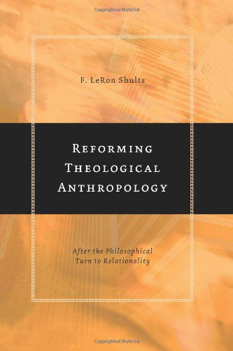 Cover for F. Leron Shults · Reforming Theological Anthropology: After the Philosophical Turn to Relationality (Paperback Book) (2003)