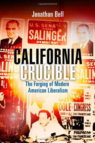 Cover for Jonathan Bell · California Crucible: The Forging of Modern American Liberalism - Politics and Culture in Modern America (Hardcover Book) (2012)