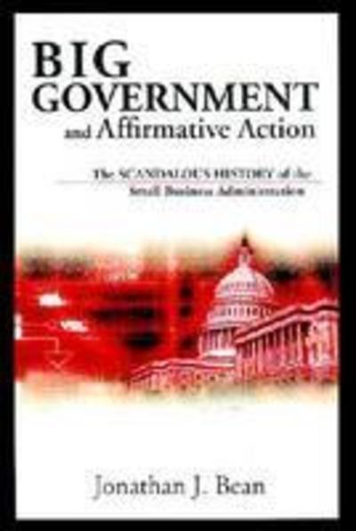 Cover for Jonathan Bean · Big Government and Affirmative Action: The Scandalous History of the Small Business Administration (Hardcover Book) (2001)