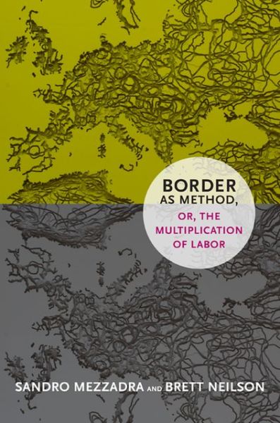 Cover for Sandro Mezzadra · Border as Method, or, the Multiplication of Labor - A Social Text book (Hardcover Book) (2013)