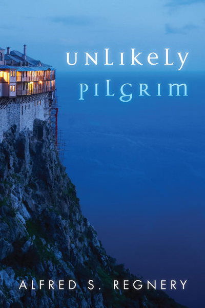 Cover for Alfred S. Regnery · Unlikely Pilgrim: A Journey into History and Faith (Hardcover Book) (2019)