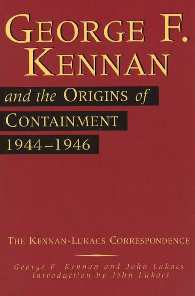 Cover for John Lukacs · George F. Kennan and the Origins of Containment, 1944-1946: the Kennan-lukacs Correspondence (Hardcover Book) (1997)